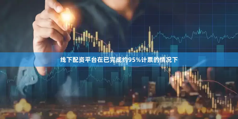 线下配资平台在已完成约95%计票的情况下